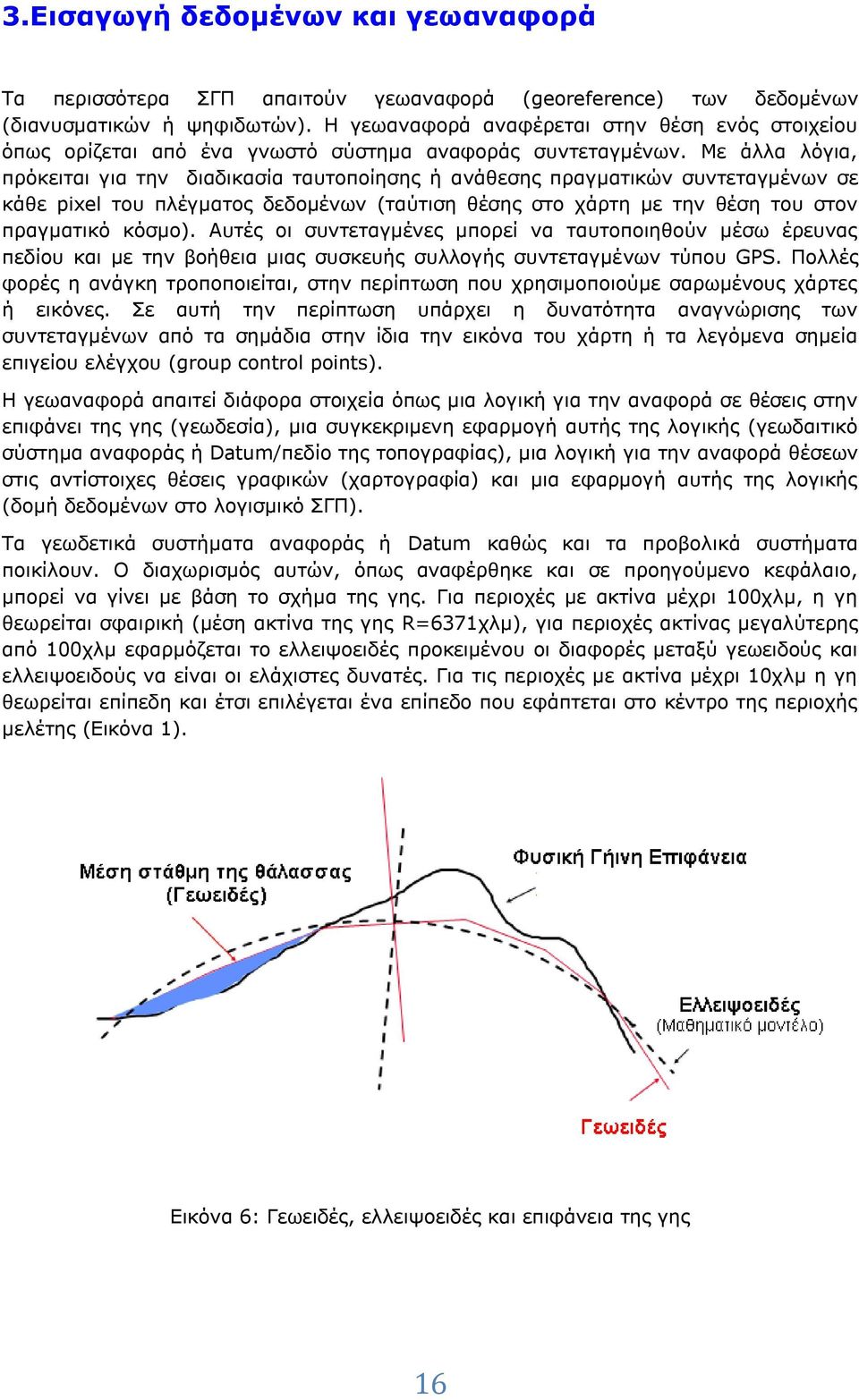 Με άλλα λόγια, πρόκειται για την διαδικασία ταυτοποίησης ή ανάθεσης πραγματικών συντεταγμένων σε κάθε pixel του πλέγματος δεδομένων (ταύτιση θέσης στο χάρτη με την θέση του στον πραγματικό κόσμο).