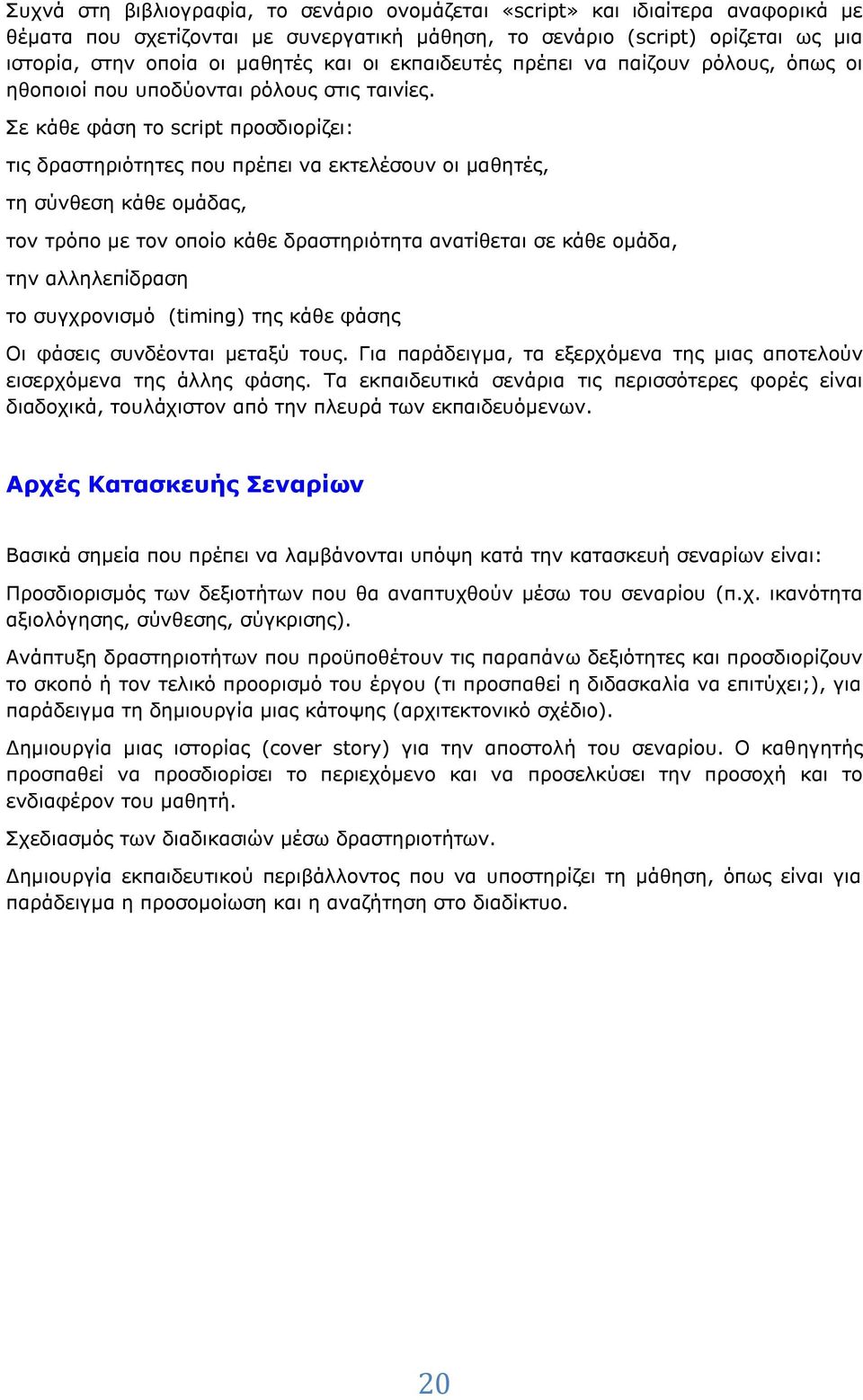 Σε κάθε φάση το script προσδιορίζει: τις δραστηριότητες που πρέπει να εκτελέσουν οι μαθητές, τη σύνθεση κάθε ομάδας, τον τρόπο με τον οποίο κάθε δραστηριότητα ανατίθεται σε κάθε ομάδα, την