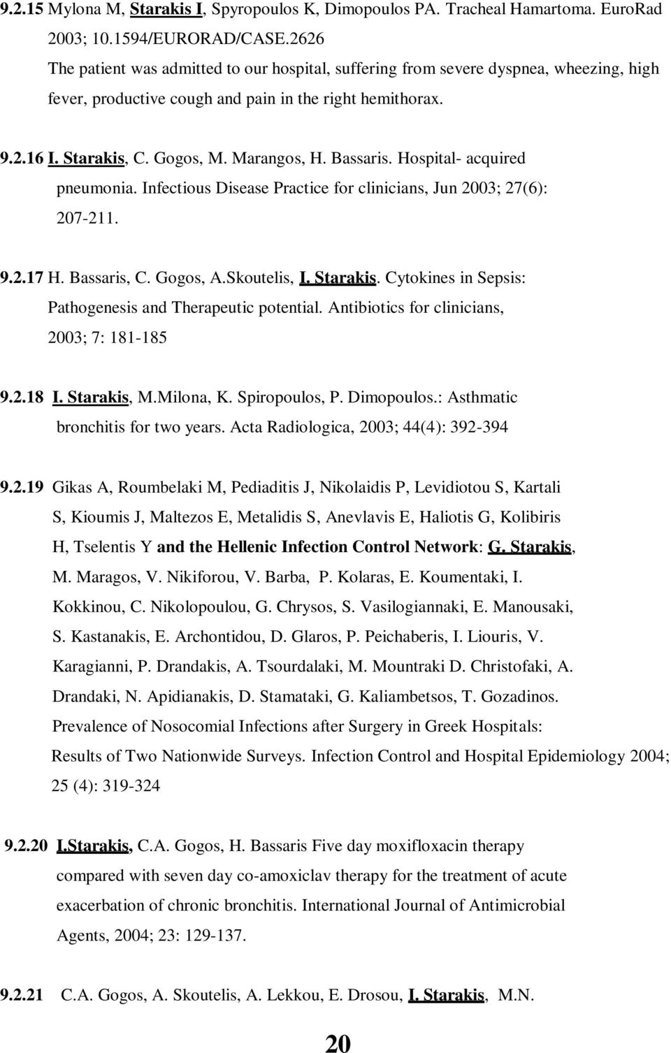 Bassaris. Hospital- acquired pneumonia. Infectious Disease Practice for clinicians, Jun 2003; 27(6): 207-211. 9.2.17 H. Bassaris, C. Gogos, A.Skoutelis, I. Starakis.