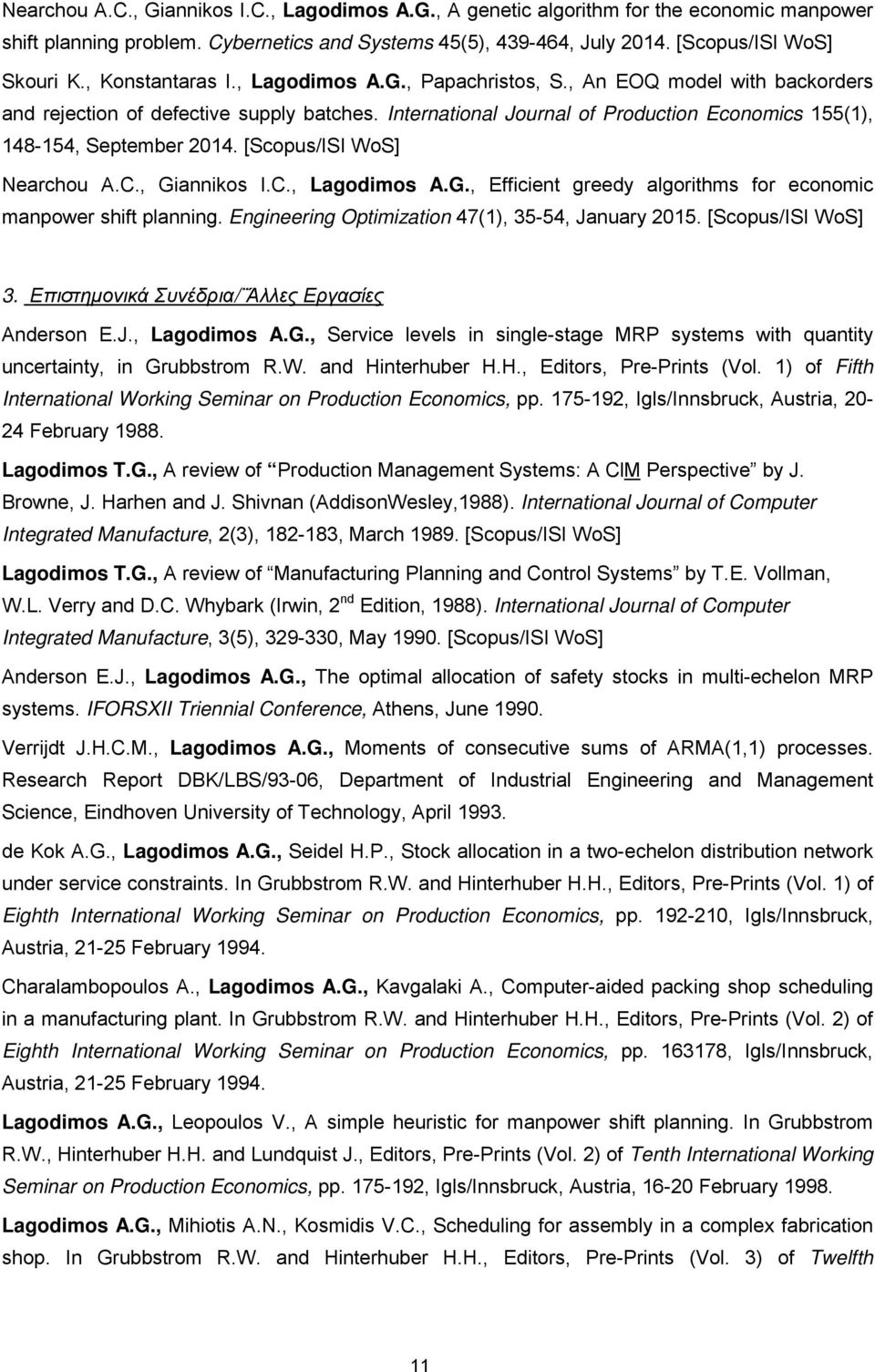 International Journal of Production Economics 155(1), 148-154, September 2014. [Scopus/ISI WoS] Nearchou A.C., Giannikos I.C., Lagodimos A.G., Efficient greedy algorithms for economic manpower shift planning.