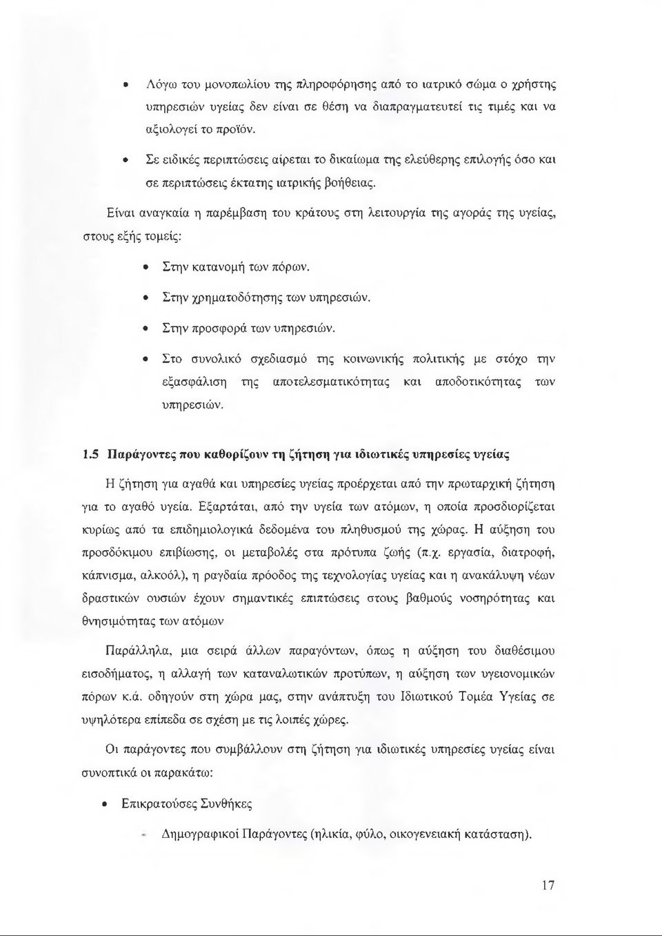 Είναι αναγκαία η παρέμβαση του κράτους στη λειτουργία της αγοράς της υγείας, στους εξής τομείς: Στην κατανομή των πόρων. Στην χρηματοδότησης των υπηρεσιών. Στην προσφορά των υπηρεσιών.