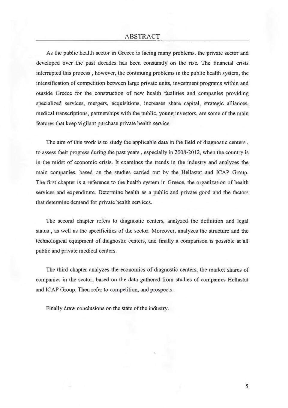 and outside Greece for the construction of new health facilities and companies providing specialized services, mergers, acquisitions, increases share capital, strategic alliances, medical