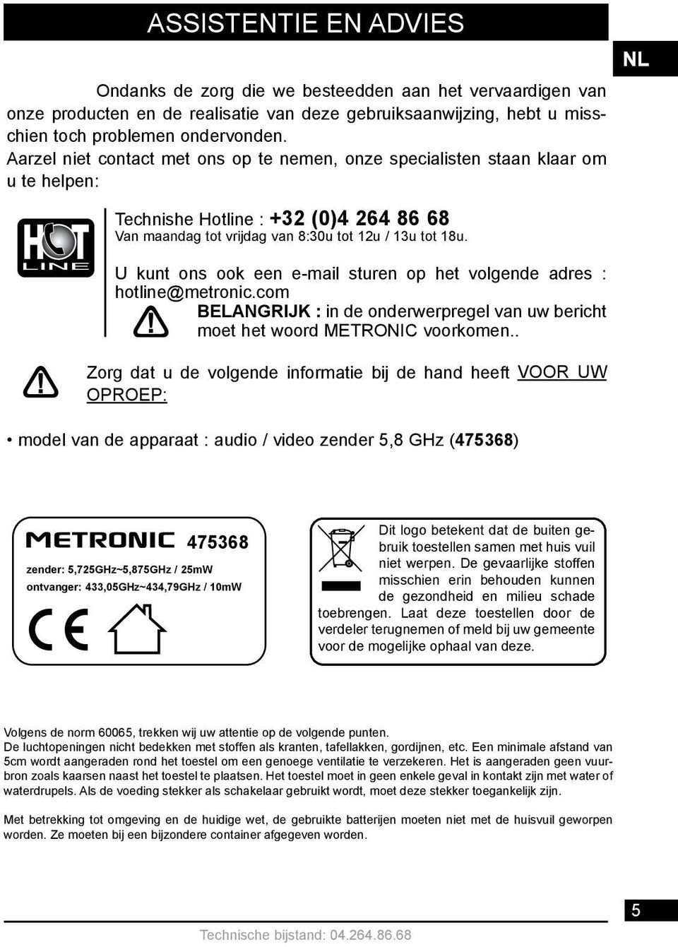 NL U kunt ons ook een e-mail sturen op het volgende adres : hotline@metronic.com BELANGRIJK : in de onderwerpregel van uw bericht moet het woord METRIC voorkomen.