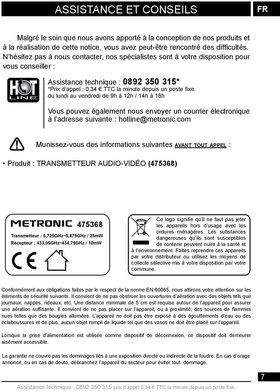 du lundi au vendredi de 9h à 12h / 14h à 18h Vous pouvez également nous envoyer un courrier électronique à l adresse suivante : hotline@metronic.