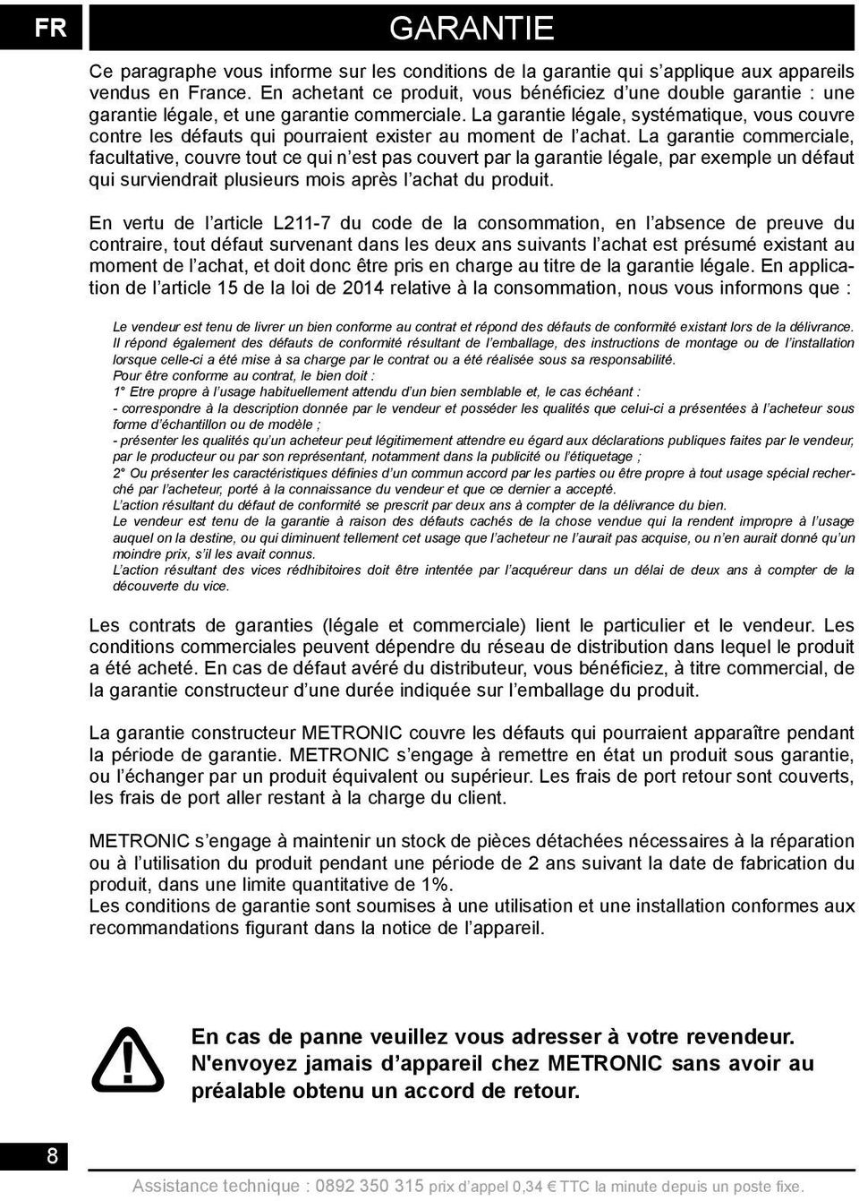 La garantie légale, systématique, vous couvre contre les défauts qui pourraient exister au moment de l achat.