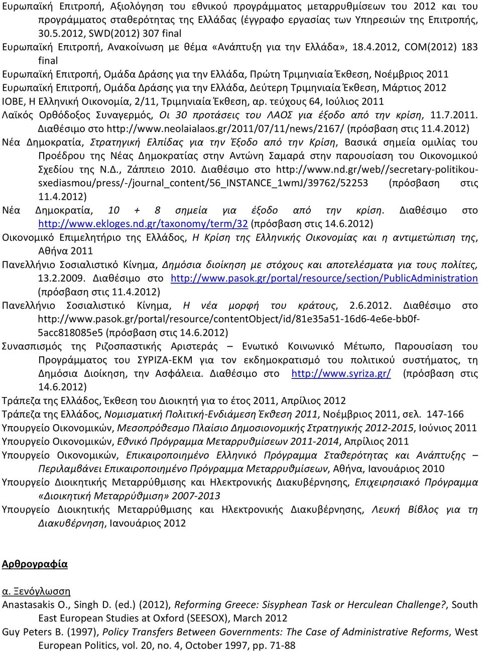 2012, COM(2012) 183 final Ευρωπαϊκή Επιτροπή, Ομάδα Δράσης για την Ελλάδα, Πρώτη Τριμηνιαία Έκθεση, Νοέμβριος 2011 Ευρωπαϊκή Επιτροπή, Ομάδα Δράσης για την Ελλάδα, Δεύτερη Τριμηνιαία Έκθεση, Μάρτιος