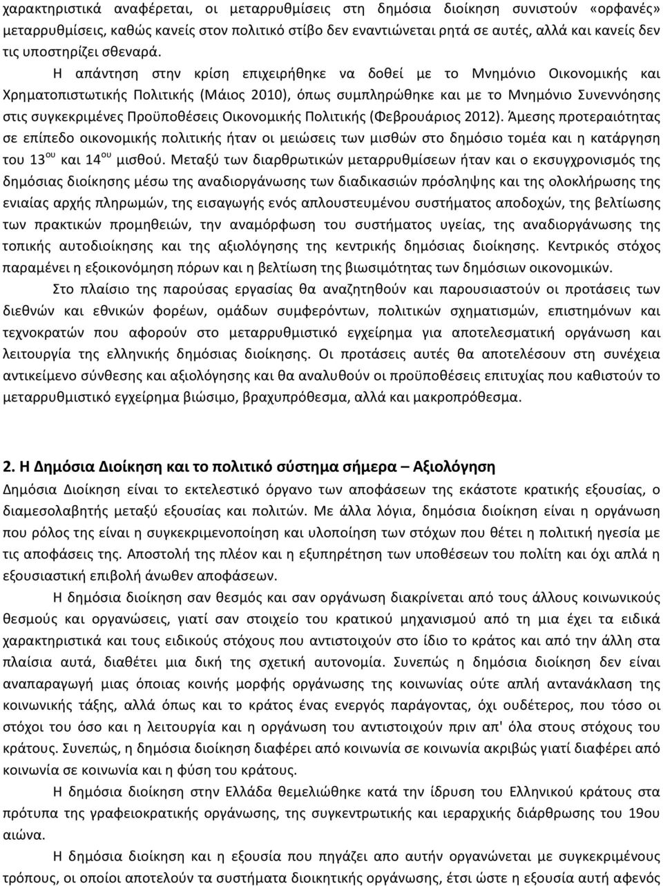 Η απάντηση στην κρίση επιχειρήθηκε να δοθεί με το Μνημόνιο Οικονομικής και Χρηματοπιστωτικής Πολιτικής (Μάιος 2010), όπως συμπληρώθηκε και με το Μνημόνιο Συνεννόησης στις συγκεκριμένες Προϋποθέσεις