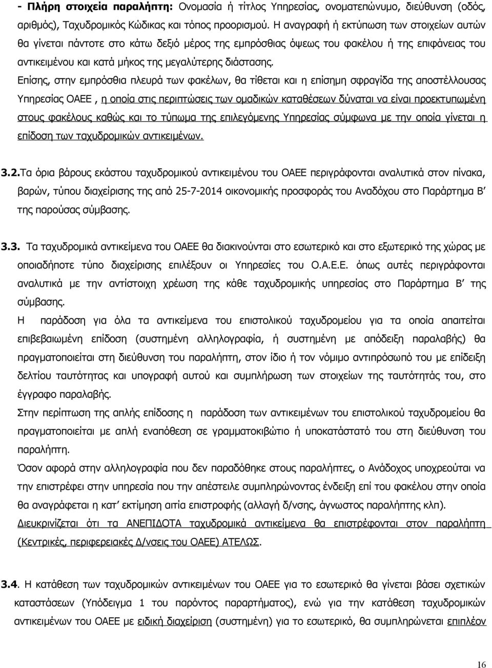 Επίσης, στην εμπρόσθια πλευρά των φακέλων, θα τίθεται και η επίσημη σφραγίδα της αποστέλλουσας Υπηρεσίας ΟΑΕΕ, η οποία στις περιπτώσεις των ομαδικών καταθέσεων δύναται να είναι προεκτυπωμένη στους