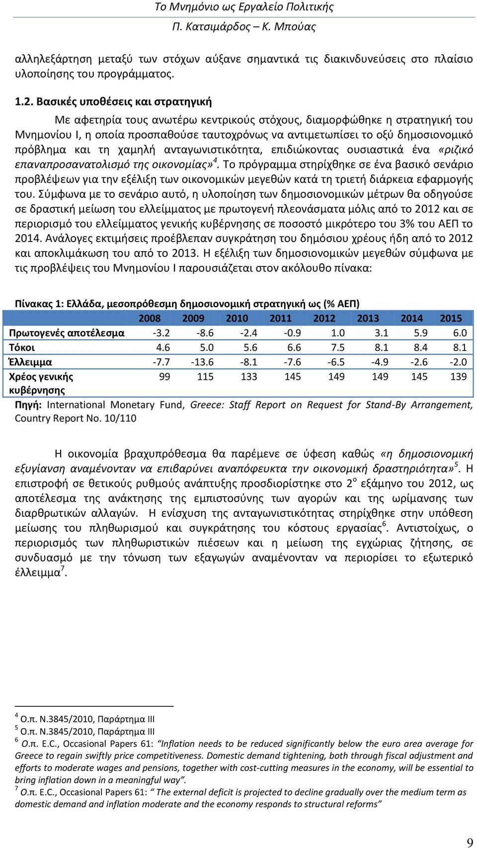 και τη χαμηλή ανταγωνιστικότητα, επιδιώκοντας ουσιαστικά ένα «ριζικό επαναπροσανατολισμό της οικονομίας» 4.