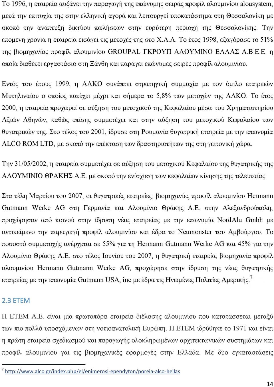 Α. Το έτος 1998, εξαγόρασε το 51% της βιομηχανίας προφίλ αλουμινίου GROUPAL ΓΚΡΟΥΠ ΑΛΟΥΜΙΝΟ ΕΛΛΑΣ Α.Β.Ε.Ε. η οποία διαθέτει εργαστάσιο στη Ξάνθη και παράγει επώνυμες σειρές προφίλ αλουμινίου.