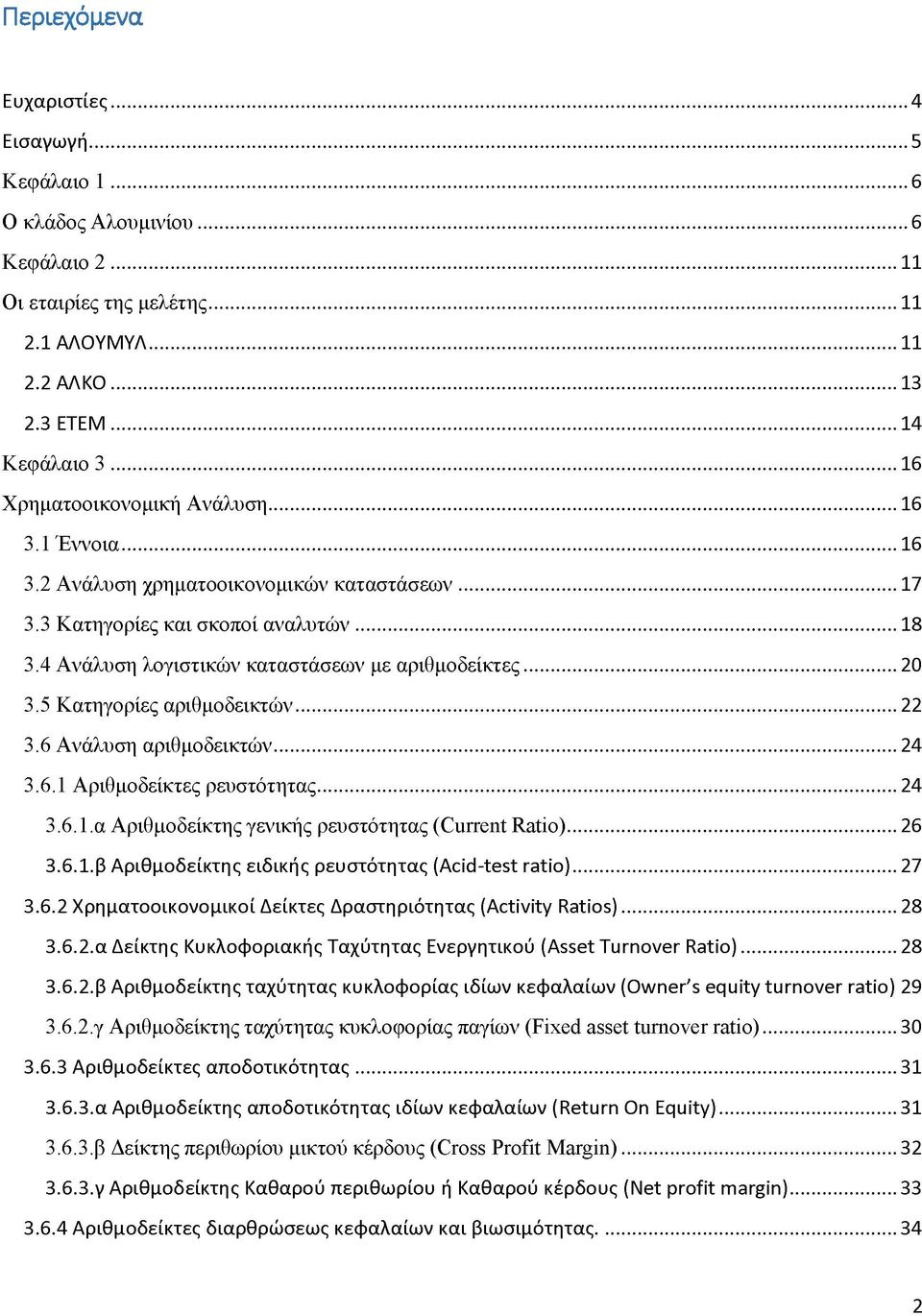 .. 20 3.5 Κατηγορίες αριθμοδεικτών...22 3.6 Ανάλυση αριθμοδεικτών...24 3.6.1 Αριθμοδείκτες ρευστότητας... 24 3.6.1. α Αριθμοδείκτης γενικής ρευστότητας (Current Ratio)... 26 3.6.1. β Αριθμοδείκτης ειδικής ρευστότητας (Acid-test ratio).