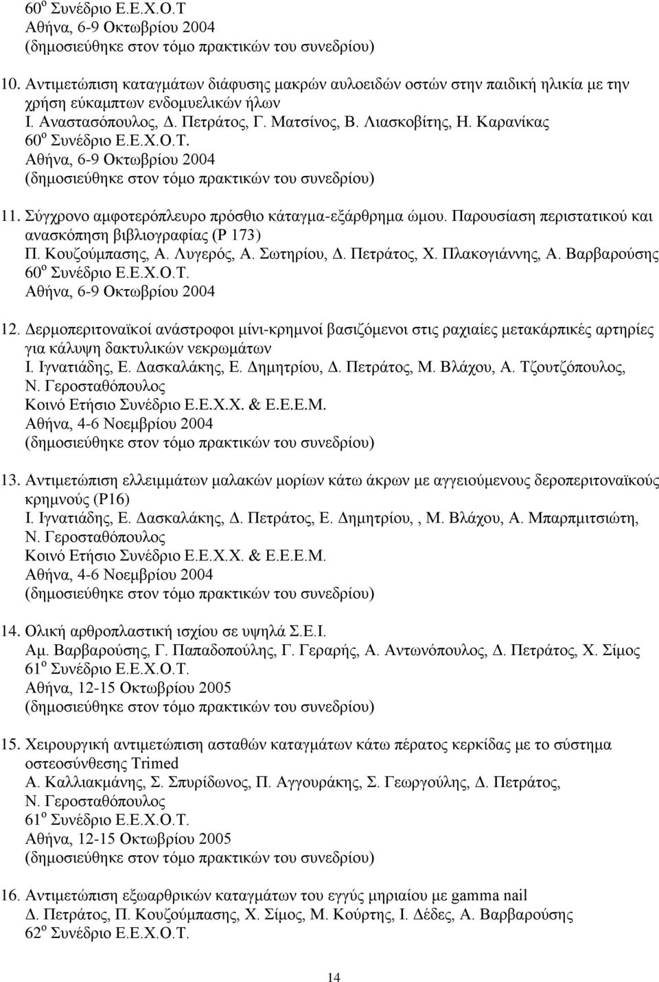 Παρουσίαση περιστατικού και ανασκόπηση βιβλιογραφίας (P 173) Π. Κουζούμπασης, Α. Λυγερός, Α. Σωτηρίου, Δ. Πετράτος, Χ. Πλακογιάννης, Α. Βαρβαρούσης 60 ο Συνέδριο Ε.Ε.Χ.Ο.Τ.