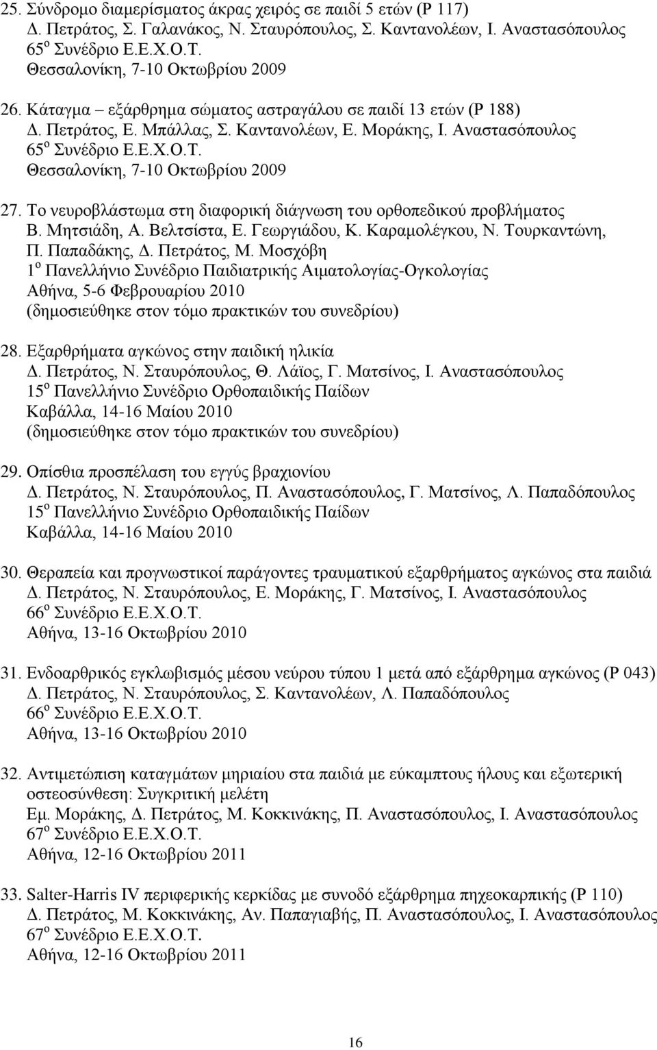 Θεσσαλονίκη, 7-10 Οκτωβρίου 2009 27. Tο νευροβλάστωμα στη διαφορική διάγνωση του ορθοπεδικού προβλήματος Β. Μητσιάδη, Α. Βελτσίστα, Ε. Γεωργιάδου, Κ. Καραμολέγκου, Ν. Τουρκαντώνη, Π. Παπαδάκης, Δ.