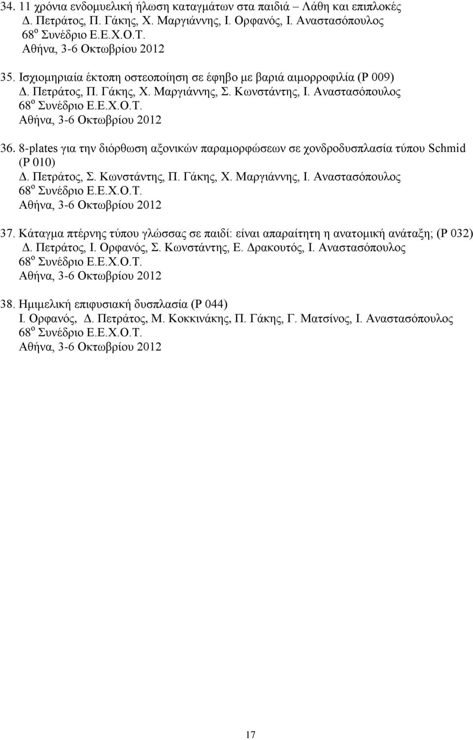 8-plates για την διόρθωση αξονικών παραμορφώσεων σε χονδροδυσπλασία τύπου Schmid (P 010) Δ. Πετράτος, Σ. Κωνστάντης, Π. Γάκης, Χ. Μαργιάννης, Ι. Αναστασόπουλος 68 ο Συνέδριο Ε.Ε.Χ.Ο.Τ.