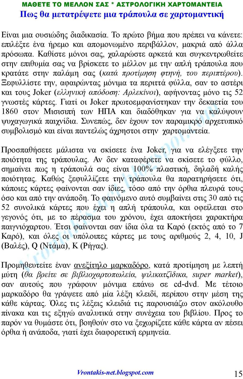 Καθίστε μόνοι σας, χαλαρώστε αρκετά και συγκεντρωθείτε στην επιθυμία σας να βρίσκετε το μέλλον με την απλή τράπουλα που κρατάτε στην παλάμη σας (κατά προτίμηση φτηνή, του περιπτέρου).