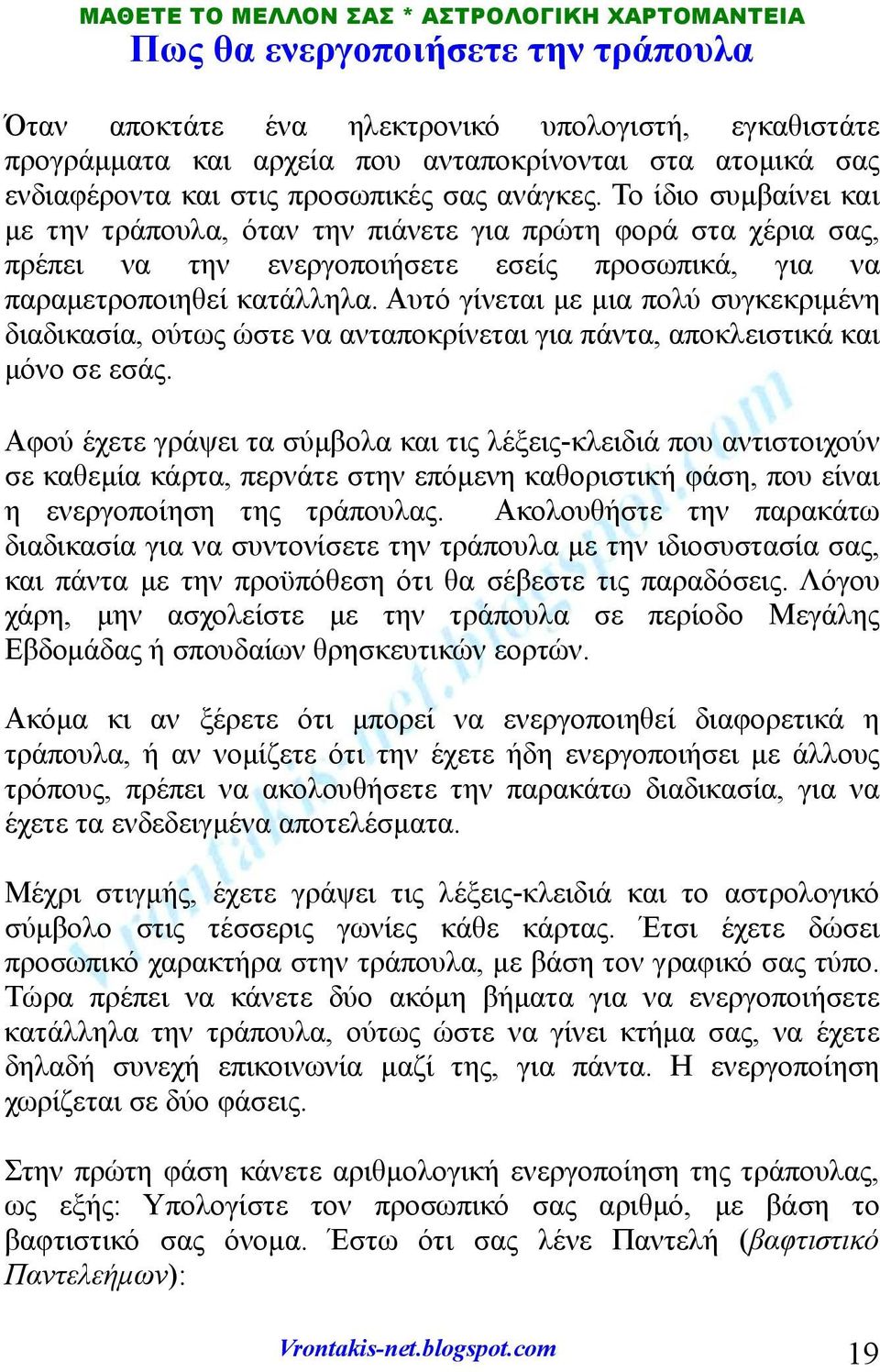 Το ίδιο συμβαίνει και με την τράπουλα, όταν την πιάνετε για πρώτη φορά στα χέρια σας, πρέπει να την ενεργοποιήσετε εσείς προσωπικά, για να παραμετροποιηθεί κατάλληλα.