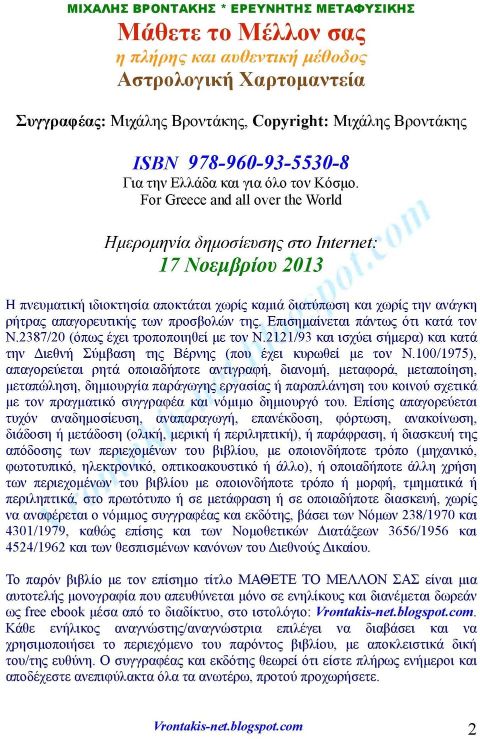 For Greece and all over the World Ημερομηνία δημοσίευσης στο Internet: 17 Νοεμβρίου 2013 Η πνευματική ιδιοκτησία αποκτάται χωρίς καμιά διατύπωση και χωρίς την ανάγκη ρήτρας απαγορευτικής των