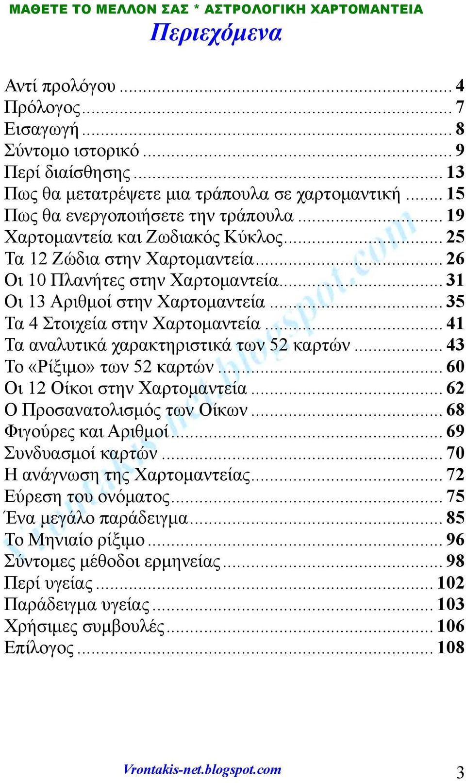 .. 35 Τα 4 Στοιχεία στην Χαρτομαντεία... 41 Τα αναλυτικά χαρακτηριστικά των 52 καρτών... 43 Το «Ρίξιμο» των 52 καρτών... 60 Οι 12 Οίκοι στην Χαρτομαντεία... 62 Ο Προσανατολισμός των Οίκων.