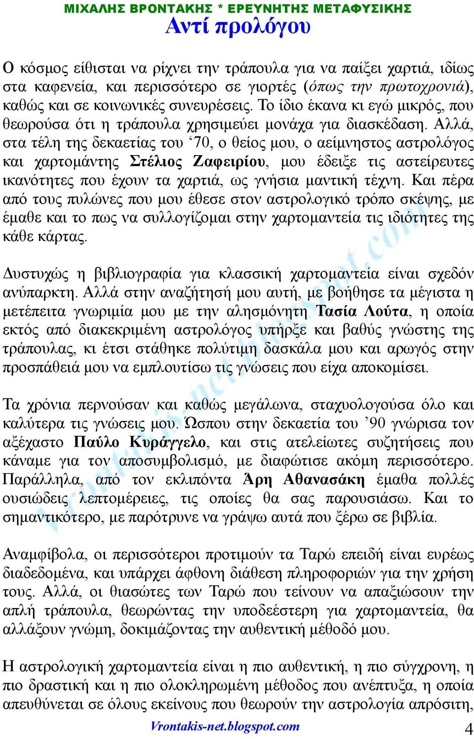 Αλλά, στα τέλη της δεκαετίας του 70, ο θείος μου, ο αείμνηστος αστρολόγος και χαρτομάντης Στέλιος Ζαφειρίου, μου έδειξε τις αστείρευτες ικανότητες που έχουν τα χαρτιά, ως γνήσια μαντική τέχνη.