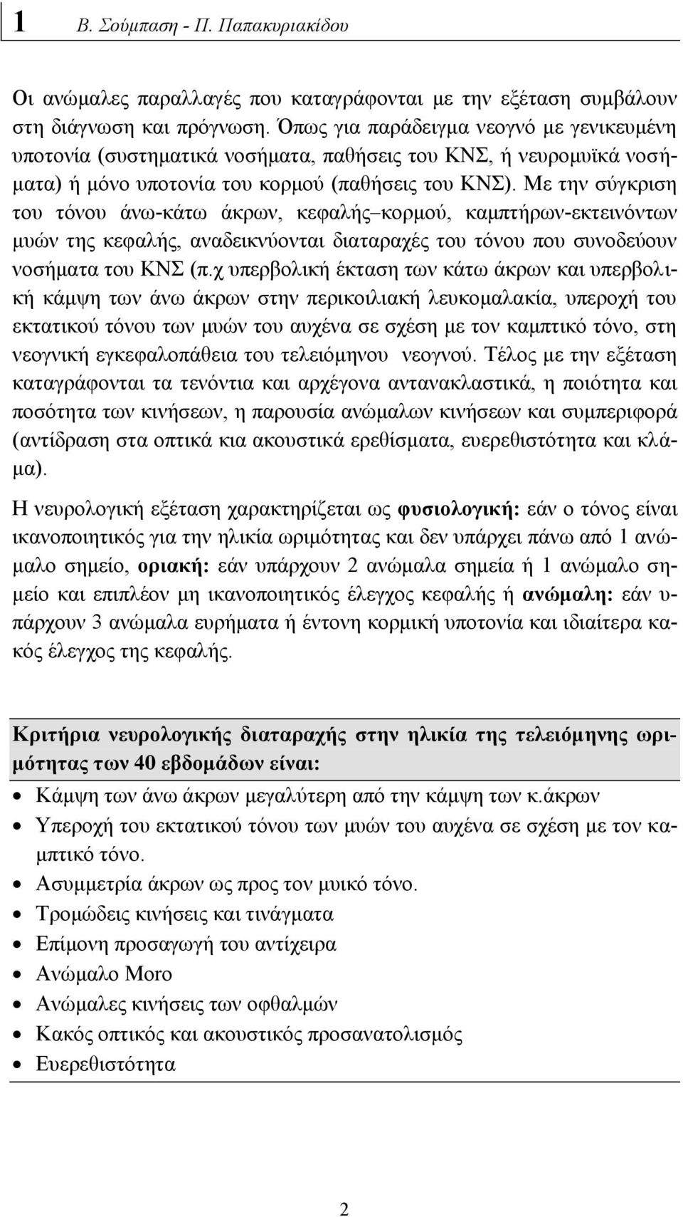 Με την σύγκριση του τόνου άνω-κάτω άκρων, κεφαλής κορμού, καμπτήρων-εκτεινόντων μυών της κεφαλής, αναδεικνύονται διαταραχές του τόνου που συνοδεύουν νοσήματα του ΚΝΣ (π.