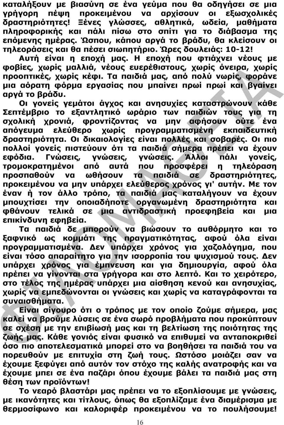 Ώρες δουλειάς: 10-12! Αυτή είναι η εποχή µας. Η εποχή που φτιάχνει νέους µε φοβίες, χωρίς µαλλιά, νέους ευερέθιστους, χωρίς όνειρα, χωρίς προοπτικές, χωρίς κέφι.