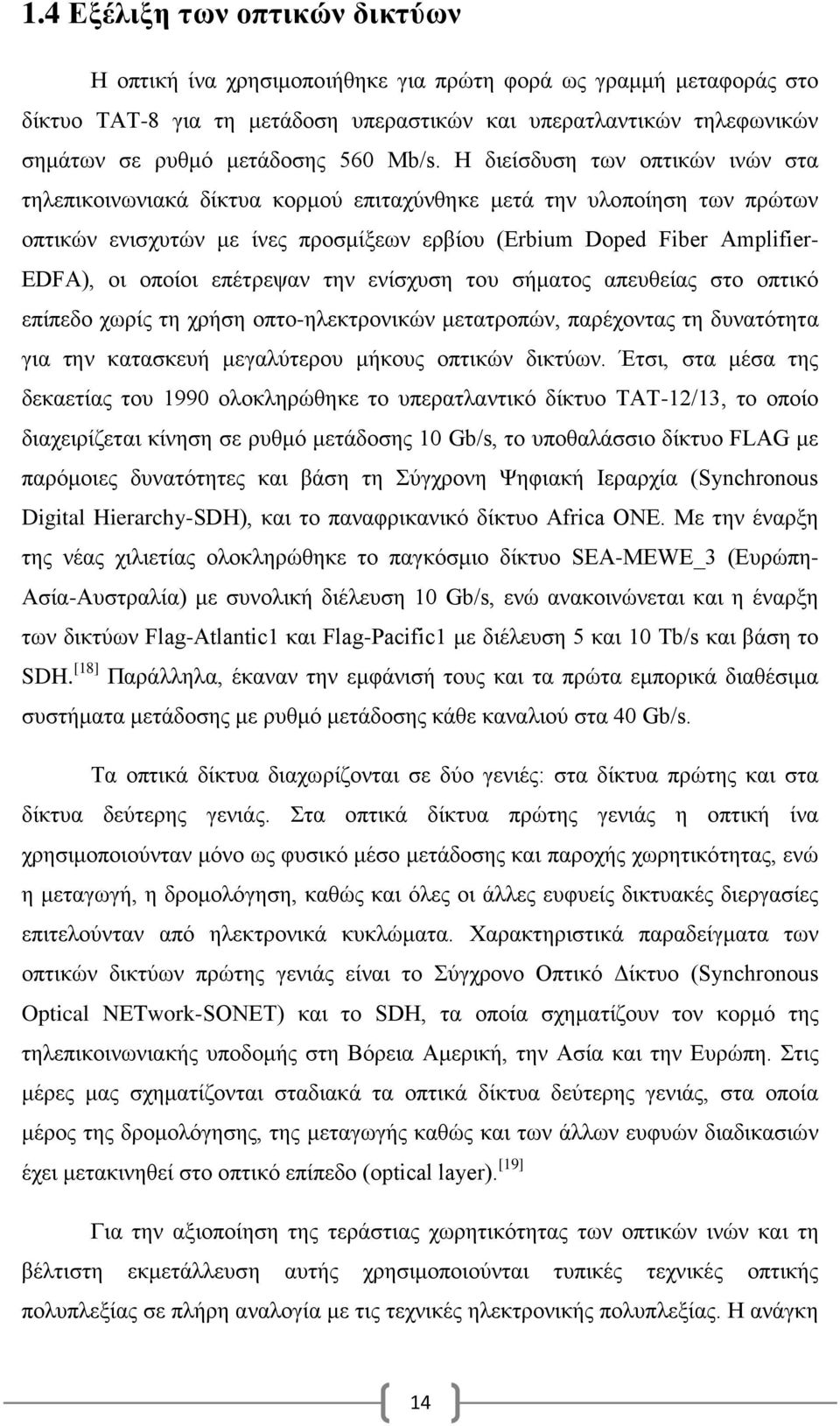 Η διείσδυση των οπτικών ινών στα τηλεπικοινωνιακά δίκτυα κορμού επιταχύνθηκε μετά την υλοποίηση των πρώτων οπτικών ενισχυτών με ίνες προσμίξεων ερβίου (Erbium Doped Fiber Amplifier- EDFA), οι οποίοι