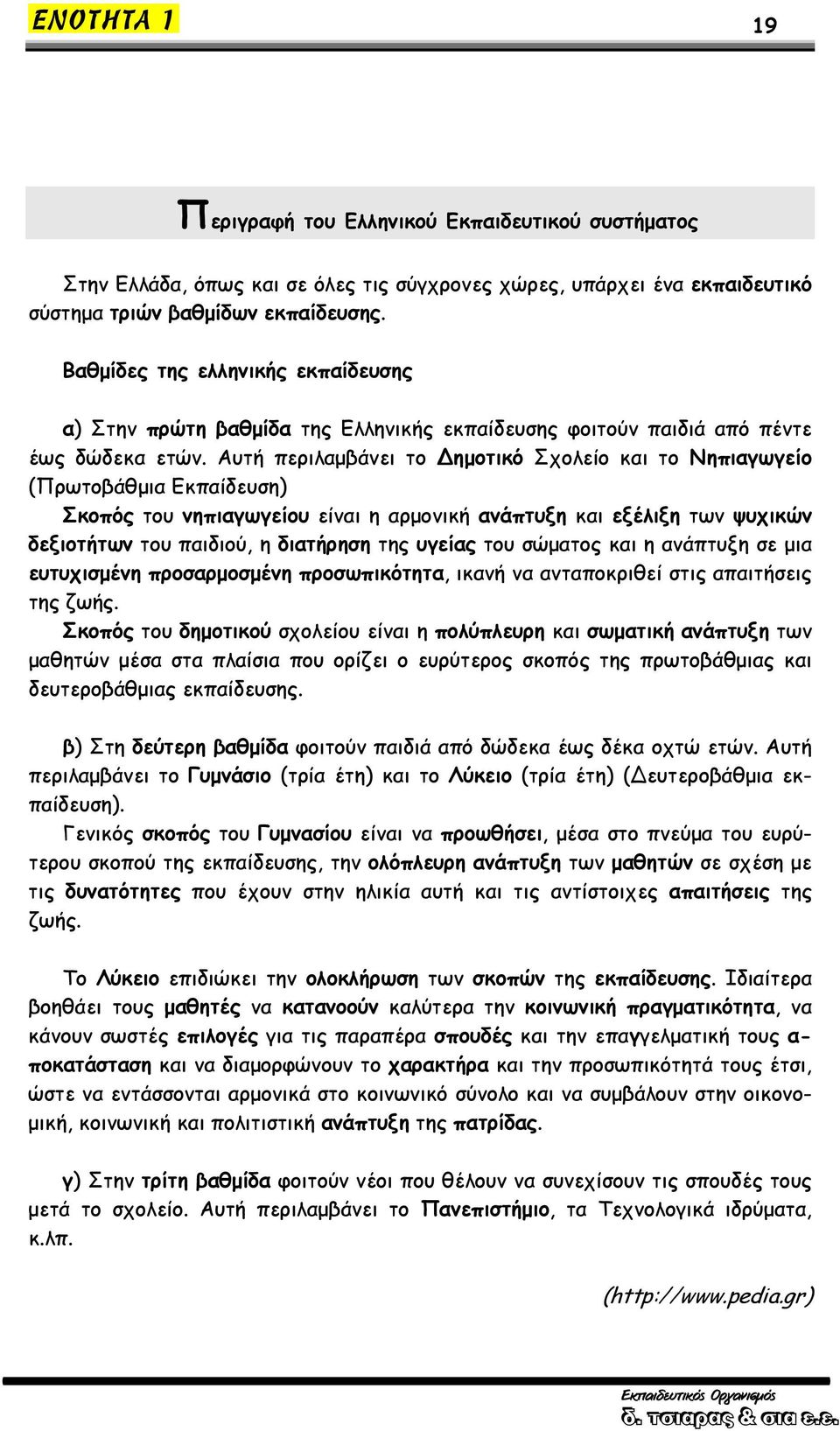 Αυτή περιλαμβάνει το ημοτικό Σχολείο και το Νηπιαγωγείο (Πρωτοβάθμια Εκπαίδευση) Σκοπός του νηπιαγωγείου είναι η αρμονική ανάπτυξη και εξέλιξη των ψυχικών δεξιοτήτων του παιδιού, η διατήρηση της