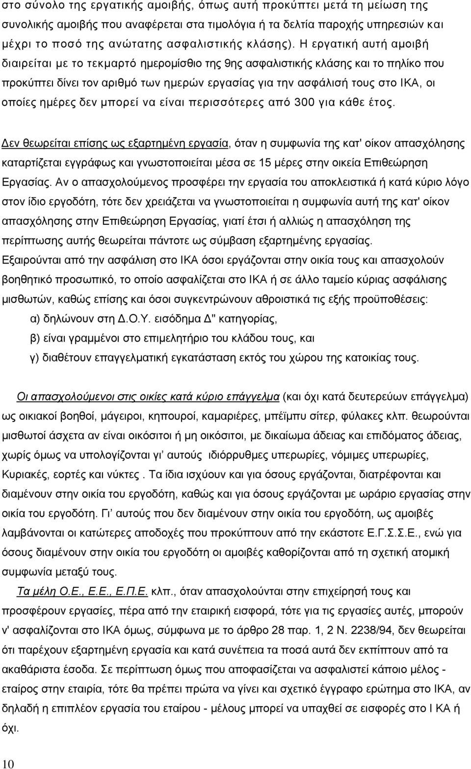 Η εργατική αυτή αμοιβή διαιρείται με το τεκμαρτό ημερομίσθιο της 9ης ασφαλιστικής κλάσης και το πηλίκο που προκύπτει δίνει τον αριθμό των ημερών εργασίας για την ασφάλισή τους στο ΙΚΑ, οι οποίες