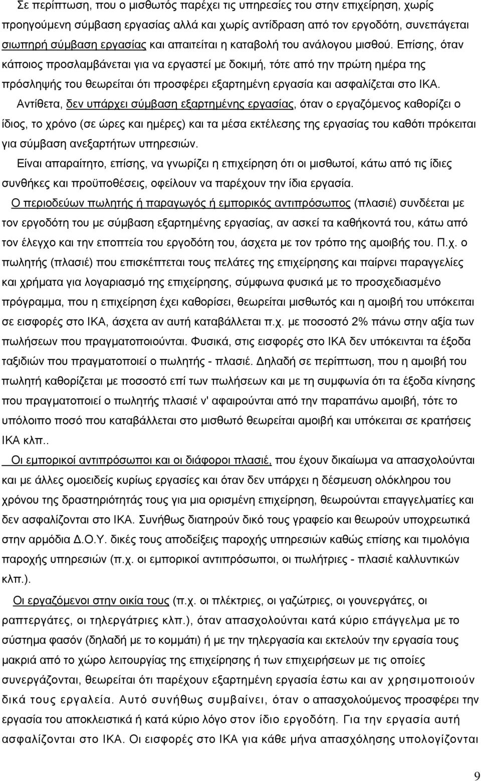 Επίσης, όταν κάποιος προσλαμβάνεται για να εργαστεί με δοκιμή, τότε από την πρώτη ημέρα της πρόσληψής του θεωρείται ότι προσφέρει εξαρτημένη εργασία και ασφαλίζεται στο ΙΚΑ.