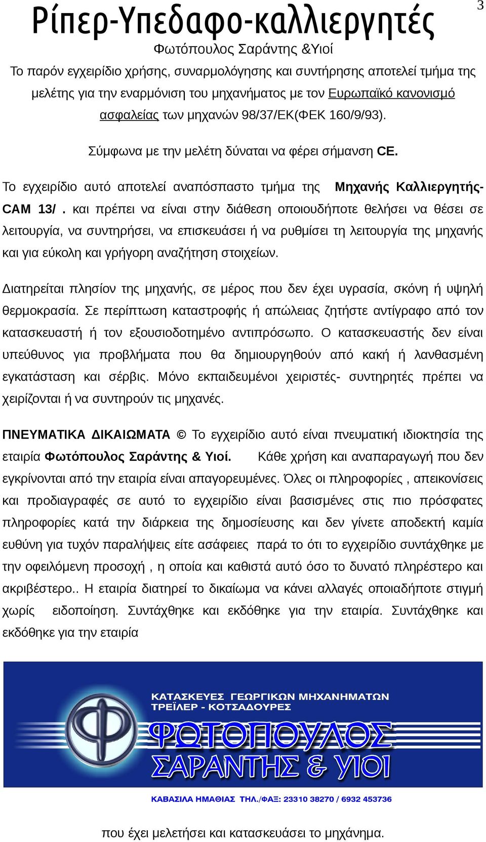 και πρέπει να είναι στην διάθεση οποιουδήποτε θελήσει να θέσει σε λειτουργία, να συντηρήσει, να επισκευάσει ή να ρυθμίσει τη λειτουργία της μηχανής και για εύκολη και γρήγορη αναζήτηση στοιχείων.