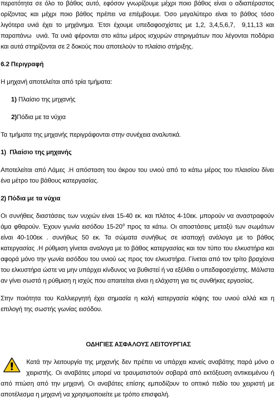 Τα υνιά φέρονται στο κάτω μέρος ισχυρών στηριγμάτων που λέγονται ποδάρια και αυτά στηρίζονται σε 2 δοκούς που αποτελούν το πλαίσιο στήριξης. 6.