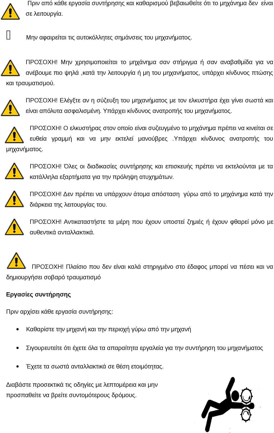 Ελέγξτε αν η σύζευξη του μηχανήματος με τον ελκυστήρα έχει γίνει σωστά και είναι απόλυτα ασφαλισμένη. Υπάρχει κίνδυνος ανατροπής του μηχανήματος. ΠΡΟΣΟΧΗ!