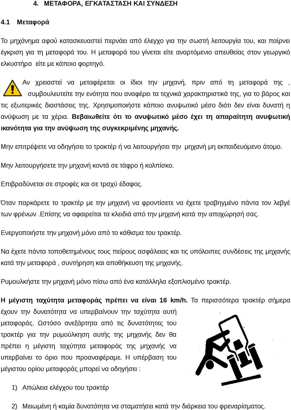 Αν χρειαστεί να μεταφέρεται οι ίδιοι την μηχανή, πριν από τη μεταφορά της, συμβουλευτείτε την ενότητα που αναφέρει τα τεχνικά χαρακτηριστικά της, για το βάρος και τις εξωτερικές διαστάσεις της.