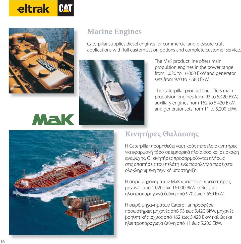 The Caterpillar product line offers main propulsion engines from 93 to 5,420 BkW, auxiliary engines from 162 to 5,420 BkW, and generator sets from 11 to 5,200 EkW.