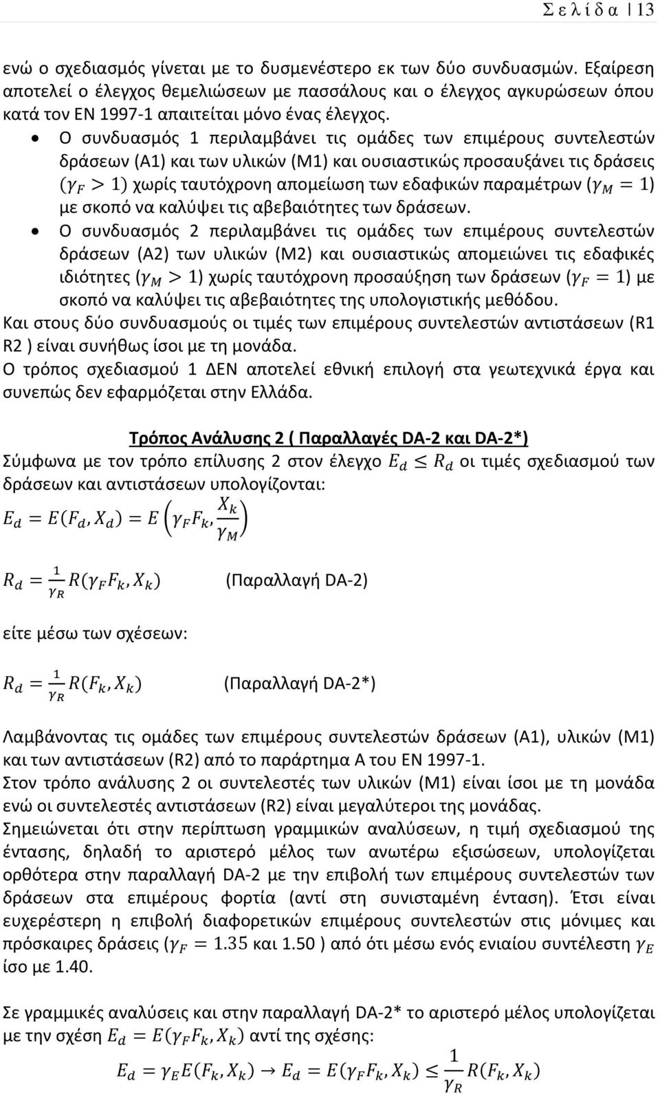 Ο συνδυασμός 1 περιλαμβάνει τις ομάδες των επιμέρους συντελεστών δράσεων (A1) και των υλικών (Μ1) και ουσιαστικώς προσαυξάνει τις δράσεις χωρίς ταυτόχρονη απομείωση των εδαφικών παραμέτρων ( ) με