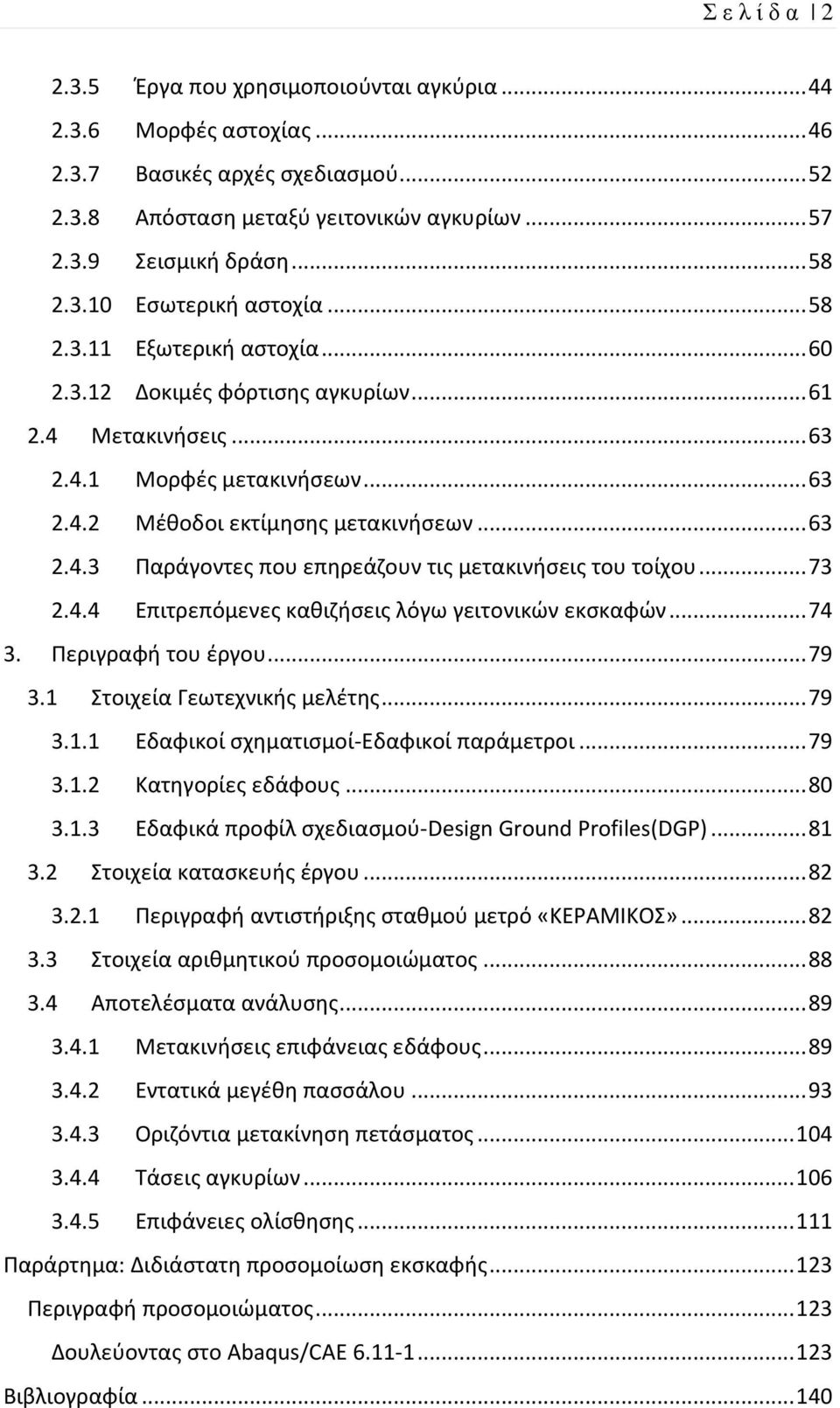 .. 73 2.4.4 Επιτρεπόμενες καθιζήσεις λόγω γειτονικών εκσκαφών... 74 3. Περιγραφή του έργου... 79 3.1 Στοιχεία Γεωτεχνικής μελέτης... 79 3.1.1 Εδαφικοί σχηματισμοί-εδαφικοί παράμετροι... 79 3.1.2 Κατηγορίες εδάφους.