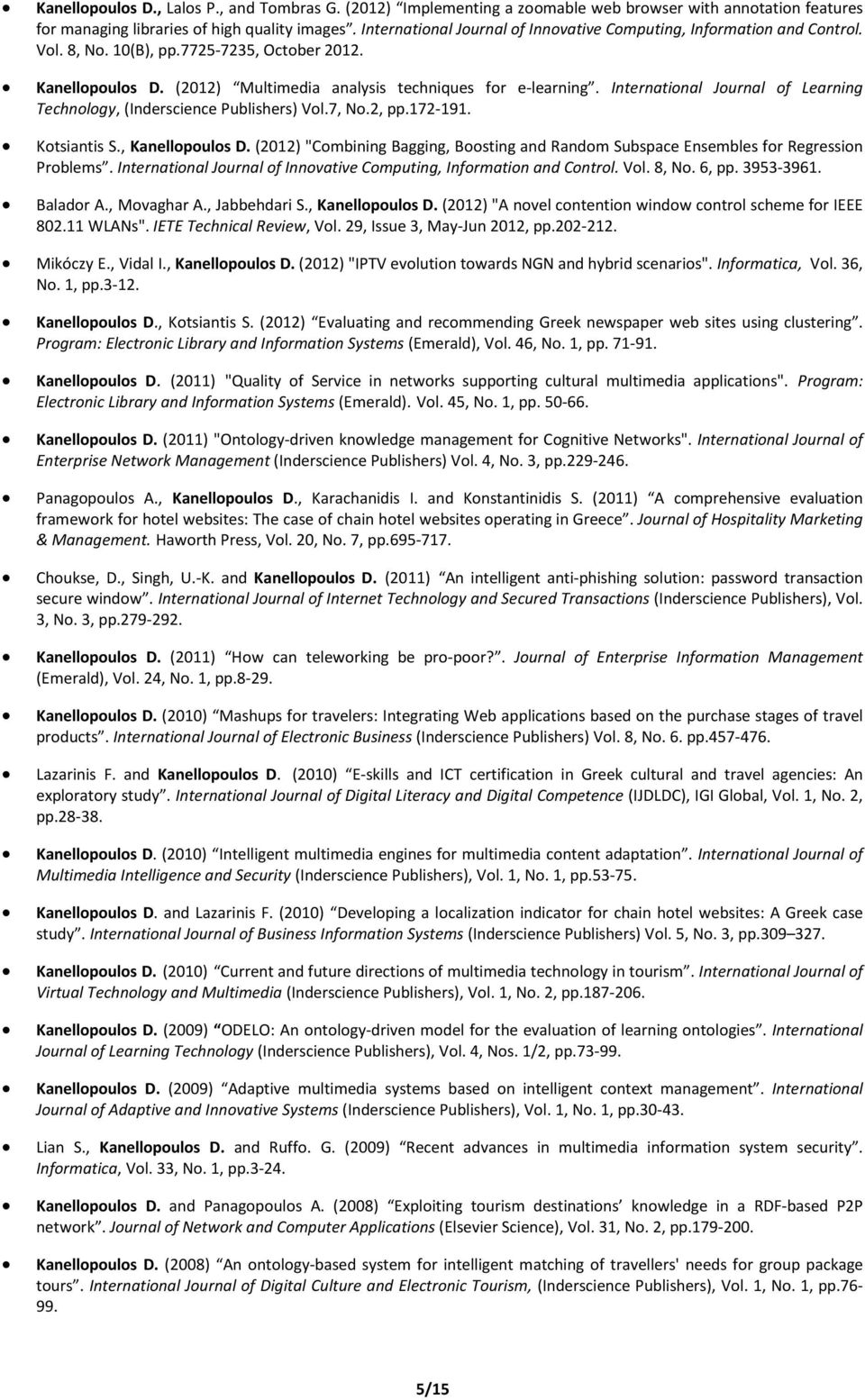 International Journal of Learning Technology, (Inderscience Publishers) Vol.7, No.2, pp.172-191. Kotsiantis S., Kanellopoulos D.