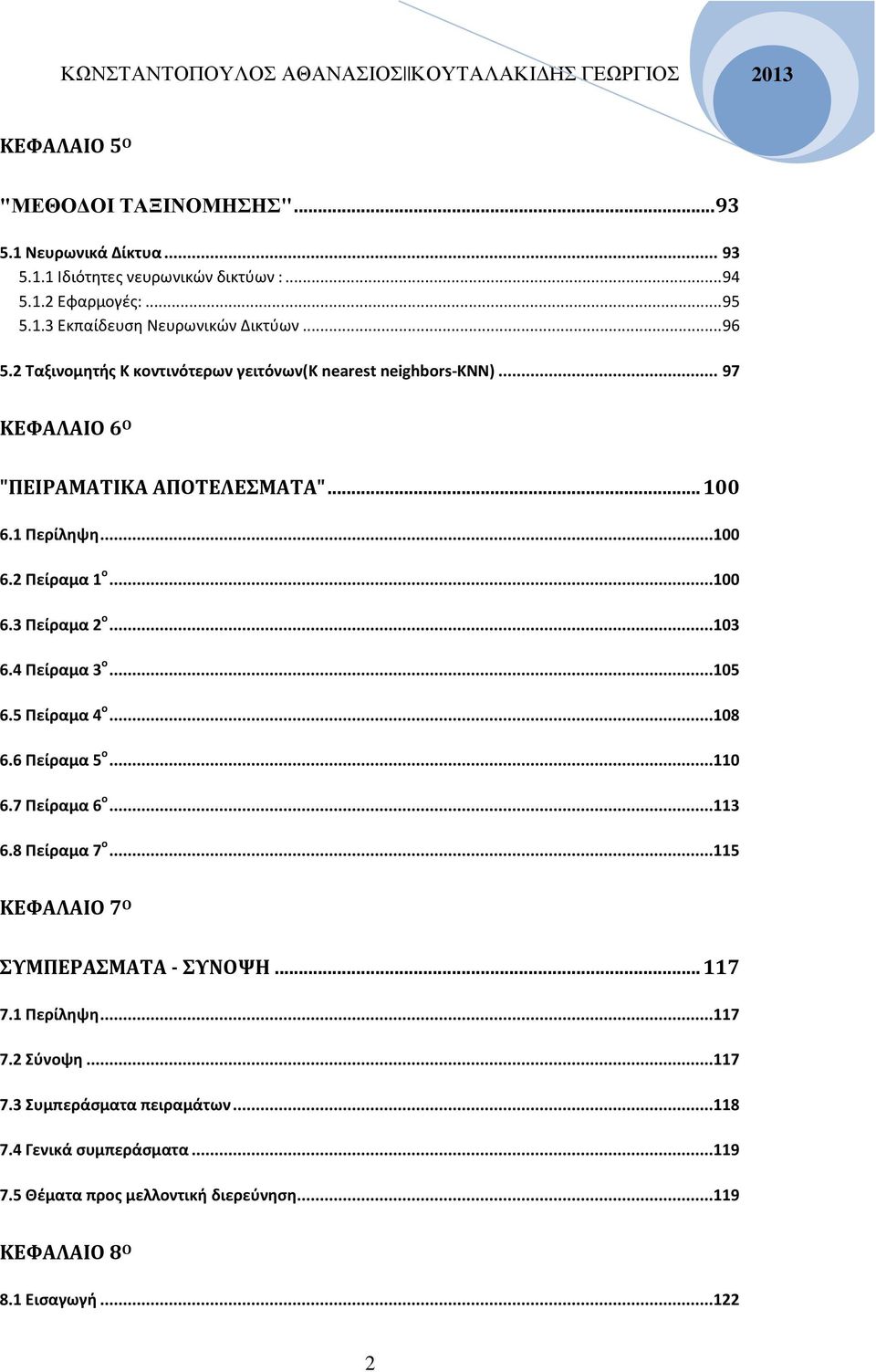 ..103 6.4 Πείραμα 3 o...105 6.5 Πείραμα 4 o...108 6.6 Πείραμα 5 o...110 6.7 Πείραμα 6 o...113 6.8 Πείραμα 7 o...115 ΚΕΦΑΛΑΙΟ 7 Ο ΣΥΜΠΕΡΑΣΜΑΤΑ - ΣΥΝΟΨΗ... 117 7.1 Περίληψη.