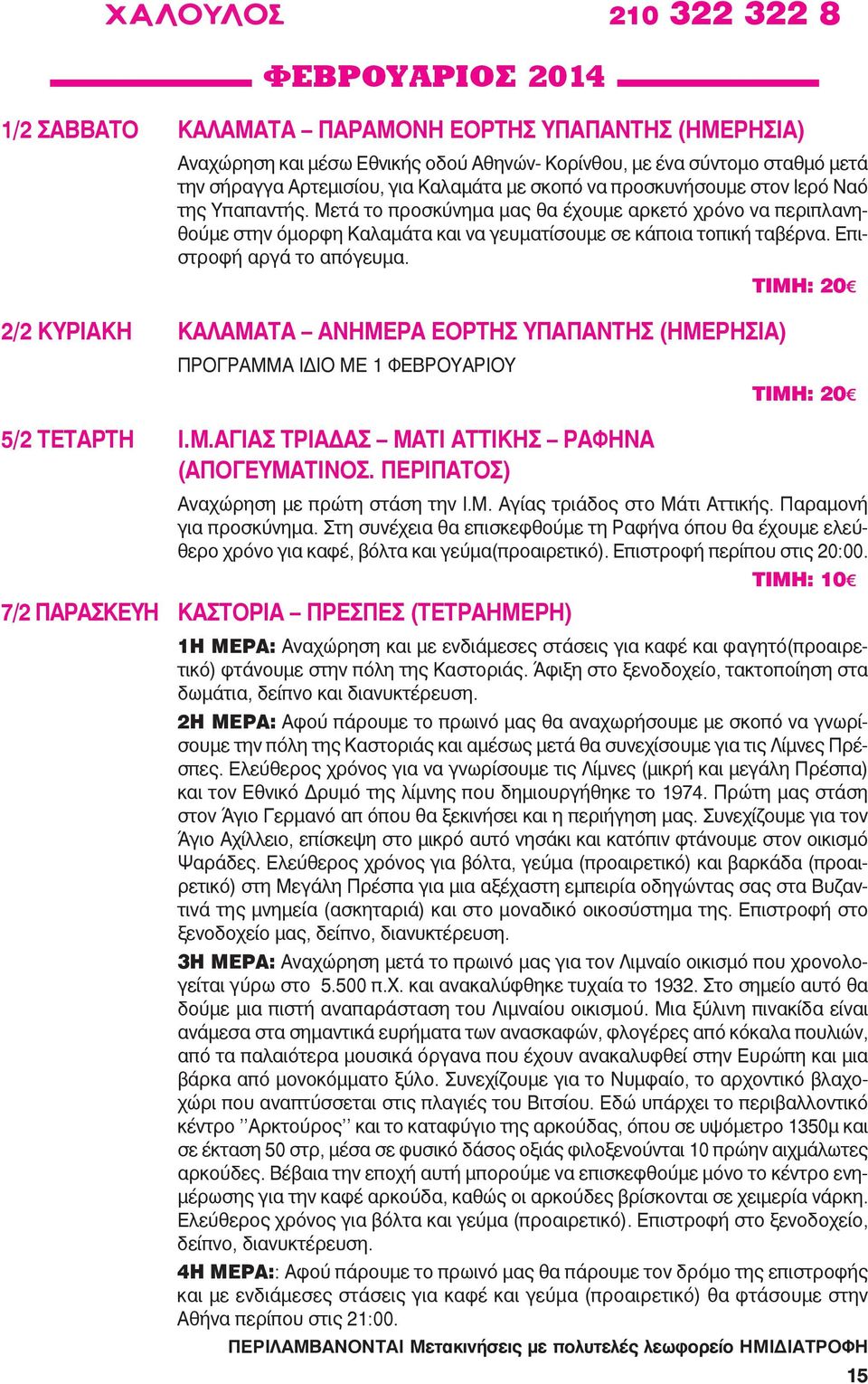 Επιστροφή αργά το απόγευμα. ΤΙΜΗ: 20 2/2 ΚΥΡΙΑΚΗ ΚΑΛΑΜΑΤΑ ΑΝΗΜΕΡΑ ΕΟΡΤΗΣ ΥΠΑΠΑΝΤΗΣ (ΗΜΕΡΗΣΙΑ) ΠΡΟΓΡΑΜΜΑ ΙΔΙΟ ΜΕ 1 ΦΕΒΡΟΥΑΡΙΟΥ ΤΙΜΗ: 20 5/2 ΤΕΤΑΡΤΗ Ι.Μ.ΑΓΙΑΣ ΤΡΙΑΔΑΣ ΜΑΤΙ ΑΤΤΙΚΗΣ ΡΑΦΗΝΑ (ΑΠΟΓΕΥΜΑΤΙΝΟΣ.