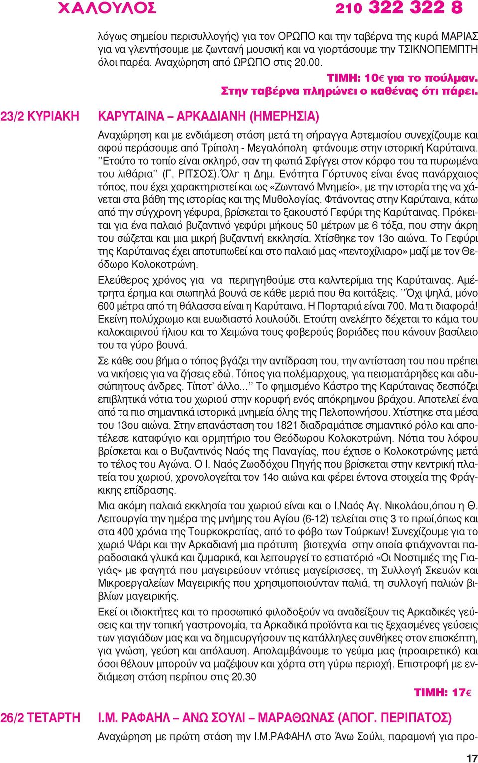 23/2 ΚΥΡΙΑΚΗ ΚΑΡΥΤΑΙΝΑ ΑΡΚΑΔΙΑΝΗ (ΗΜΕΡΗΣΙΑ) Αναχώρηση και με ενδιάμεση στάση μετά τη σήραγγα Αρτεμισίου συνεχίζουμε και αφού περάσουμε από Τρίπολη - Μεγαλόπολη φτάνουμε στην ιστορική Καρύταινα.