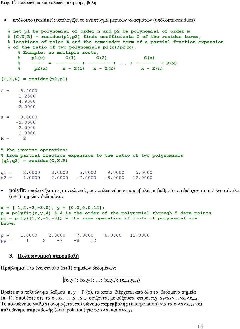 % Example: no multiple roots, % p(x) C() C() C(n) % ---- = -------- + -------- +... + -------- + R(x) % p(x) x - X() x - X() x - X(n) [C,X,R] = residue(p,p) C = -5.000.500 4.9500 -.0000 X = -3.0000 -.