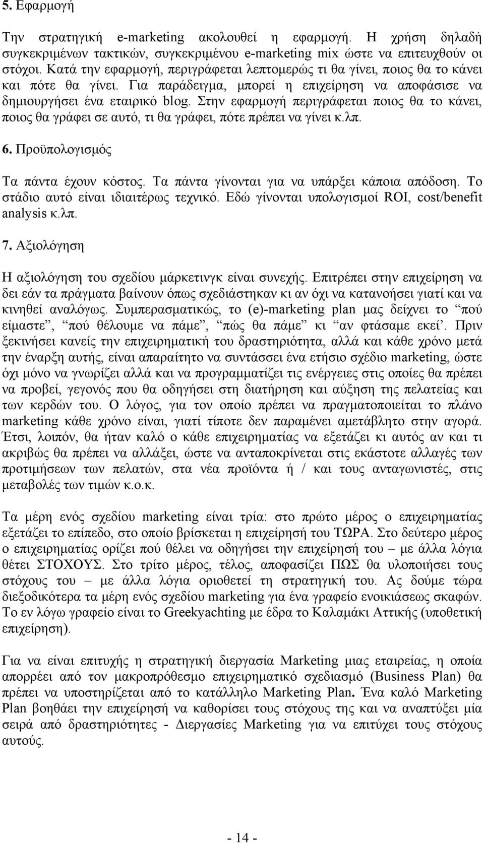 Στην εφαρμογή περιγράφεται ποιος θα το κάνει, ποιος θα γράφει σε αυτό, τι θα γράφει, πότε πρέπει να γίνει κ.λπ. 6. Προϋπολογισμός Τα πάντα έχουν κόστος.