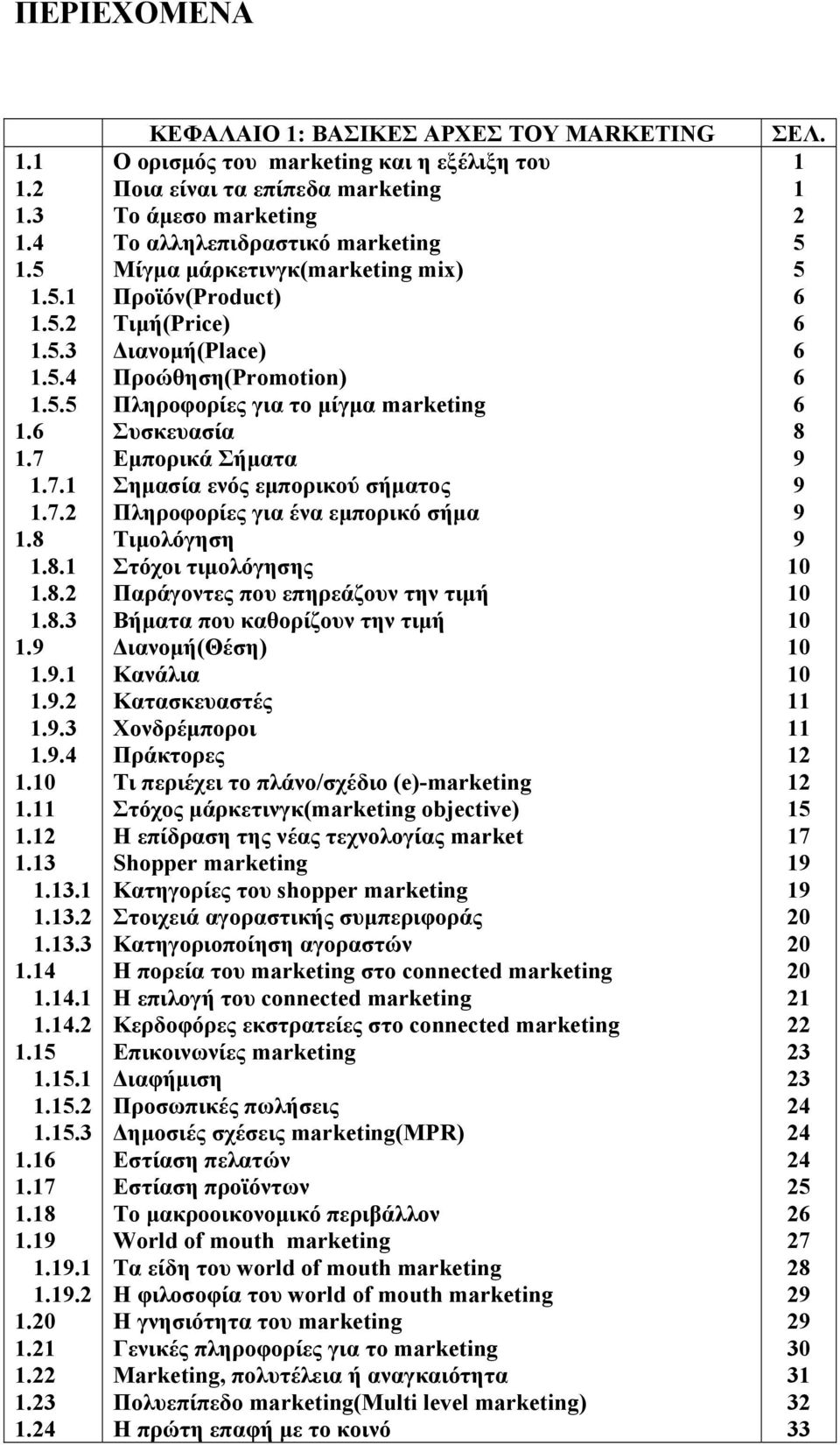 24 ΚΕΦΑΛΑΙΟ 1: ΒΑΣΙΚΕΣ ΑΡΧΕΣ ΤΟΥ MARKETING Ο ορισμός του marketing και η εξέλιξη του Ποια είναι τα επίπεδα marketing Το άμεσο marketing Το αλληλεπιδραστικό marketing Μίγμα μάρκετινγκ(marketing mix)