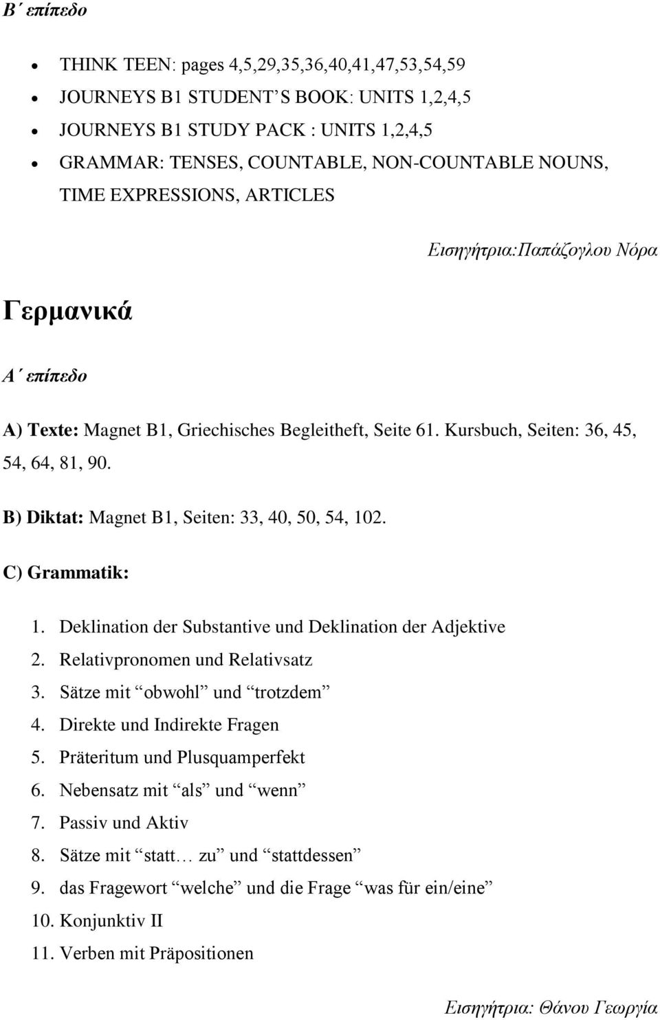 B) Diktat: Magnet B1, Seiten: 33, 40, 50, 54, 102. C) Grammatik: 1. Deklination der Substantive und Deklination der Adjektive 2. Relativpronomen und Relativsatz 3. Sätze mit obwohl und trotzdem 4.