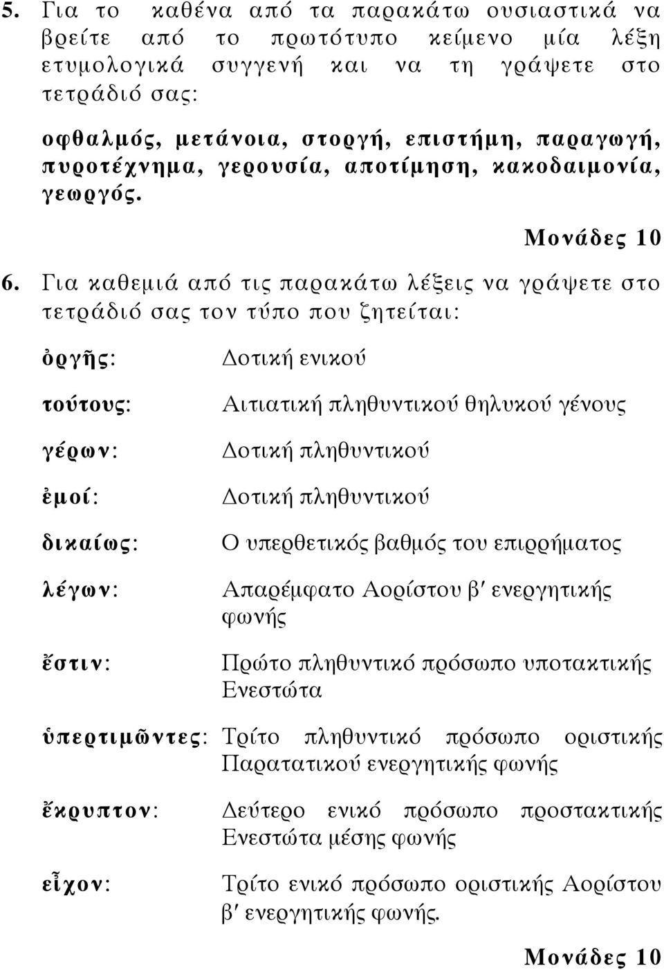 Για καθεµιά από τις παρακάτω λέξεις να γράψετε στο τετράδιό σας τον τύπο που ζητείται: ὀργῆς: τούτους: γέρων: ἐµοί: δικαίως: λέγων: ἔστιν: οτική ενικού Αιτιατική πληθυντικού θηλυκού γένους οτική