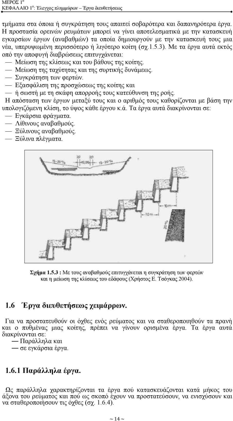 (σχ.1.5.3). Με τα έργα αυτά εκτός οπό την αποφυγή διαβρώσεως επιτυγχάνεται: Μείωση της κλίσεως και του βάθους της κοίτης. Μείωση της ταχύτητας και της συρτικής δυνάμεως. Συγκράτηση των φερτών.