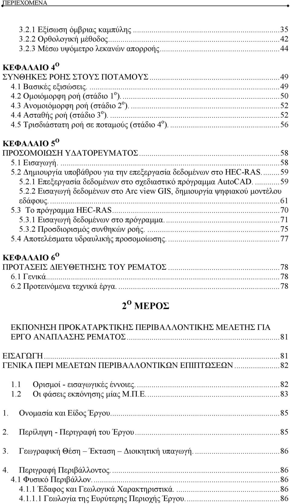 ... 56 ΚΕΦΑΛΑΙΟ 5 Ο ΠΡΟΣΟΜΟΙΩΣΗ ΥΔΑΤΟΡΕΥΜΑΤΟΣ... 58 5.1 Εισαγωγή.... 58 5.2 Δημιουργία υποβάθρου για την επεξεργασία δεδομένων στο HEC-RAS.... 59 5.2.1 Επεξεργασία δεδομένων στο σχεδιαστικό πρόγραμμα AutoCAD.