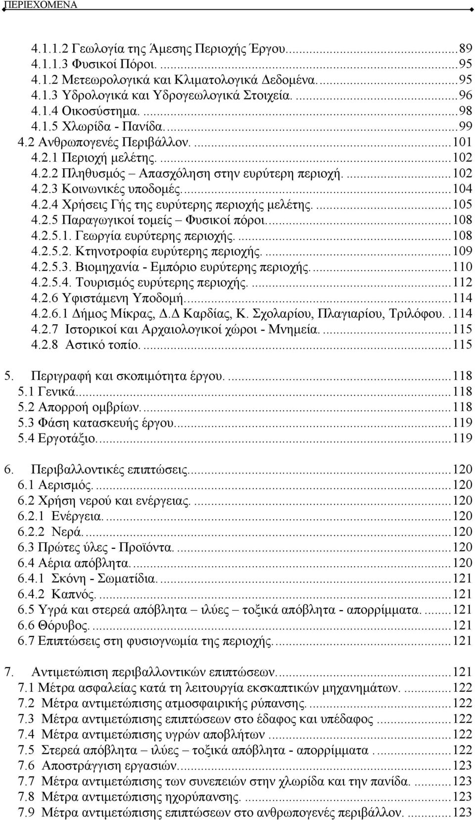 ... 105 4.2.5 Παραγωγικοί τομείς Φυσικοί πόροι.... 108 4.2.5.1. Γεωργία ευρύτερης περιοχής.... 108 4.2.5.2. Κτηνοτροφία ευρύτερης περιοχής.... 109 4.2.5.3. Βιομηχανία - Εμπόριο ευρύτερης περιοχής.