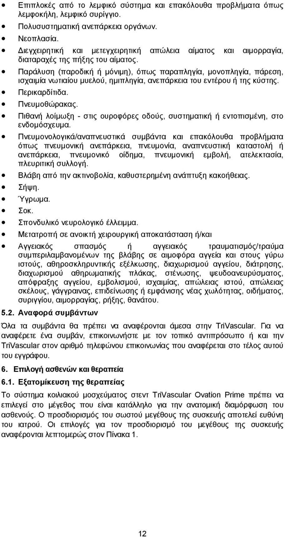 Παράλυση (παροδική ή μόνιμη), όπως παραπληγία, μονοπληγία, πάρεση, ισχαιμία νωτιαίου μυελού, ημιπληγία, ανεπάρκεια του εντέρου ή της κύστης. Περικαρδίτιδα. Πνευμοθώρακας.