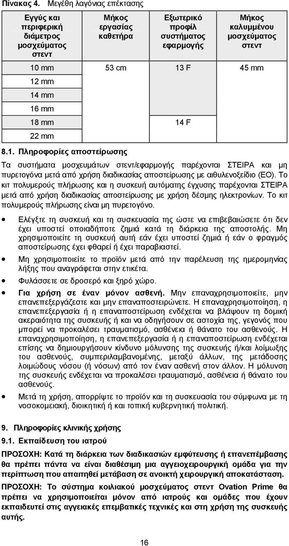 mm 14 mm 16 mm 18 mm 14 F 22 mm 8.1. Πληροφορίες αποστείρωσης Τα συστήματα μοσχευμάτων στεντ/εφαρμογής παρέχονται ΣΤΕΙΡΑ και μη πυρετογόνα μετά από χρήση διαδικασίας αποστείρωσης με αιθυλενοξείδιο (ΕΟ).